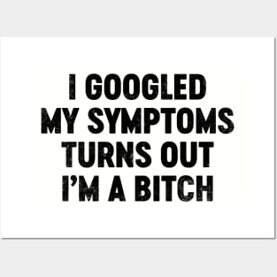 I Googled My Symptoms Turns Out I'm A Bitch (Black) Funny Posters and Art